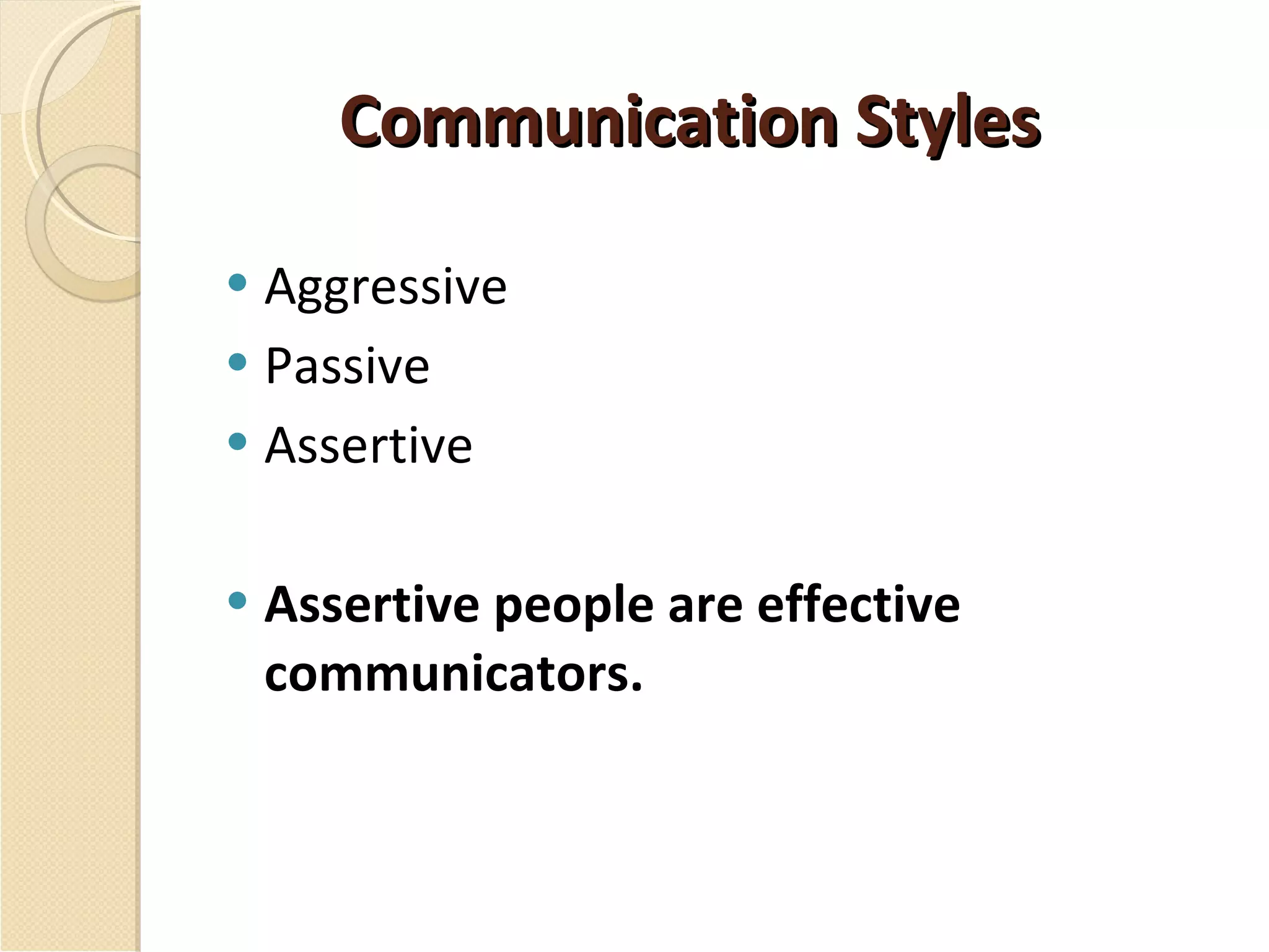 Communication Styles Aggressive  Passive Assertive Assertive people are effective communicators. 