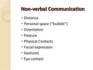Non-verbal Communication Distance Personal space (“bubble”) Orientation Posture Physical Contacts Facial expression Gestures Eye contact 
