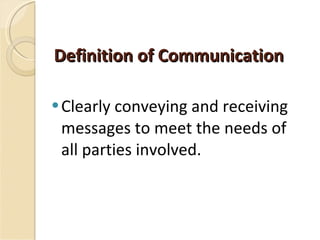 Definition of Communication Clearly conveying and receiving messages to meet the needs of all parties involved. 