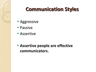 Communication Styles Aggressive  Passive Assertive Assertive people are effective communicators. 