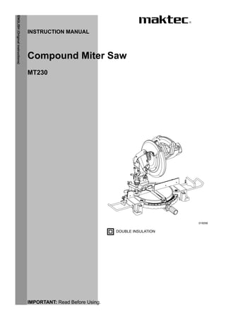 1
ENGLISH(Originalinstructions)
INSTRUCTION MANUAL
DOUBLE INSULATION
IMPORTANT: Read Before Using.
Compound Miter Saw
MT230
015058
 