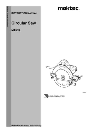 1
ENGLISH(Originalinstructions)
INSTRUCTION MANUAL
DOUBLE INSULATION
IMPORTANT: Read Before Using.
Circular Saw
MT583
013541
 