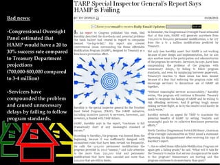 Bad news:

-Congressional Oversight
Panel estimated that
HAMP would have a 20 to
30% success rate compared
to Treasury Department
projections
(700,000-800,000 compared
to 3-4 million)

-Servicers have
compounded the problem
and caused unnecessary
delays by failing to follow
program standards.
 