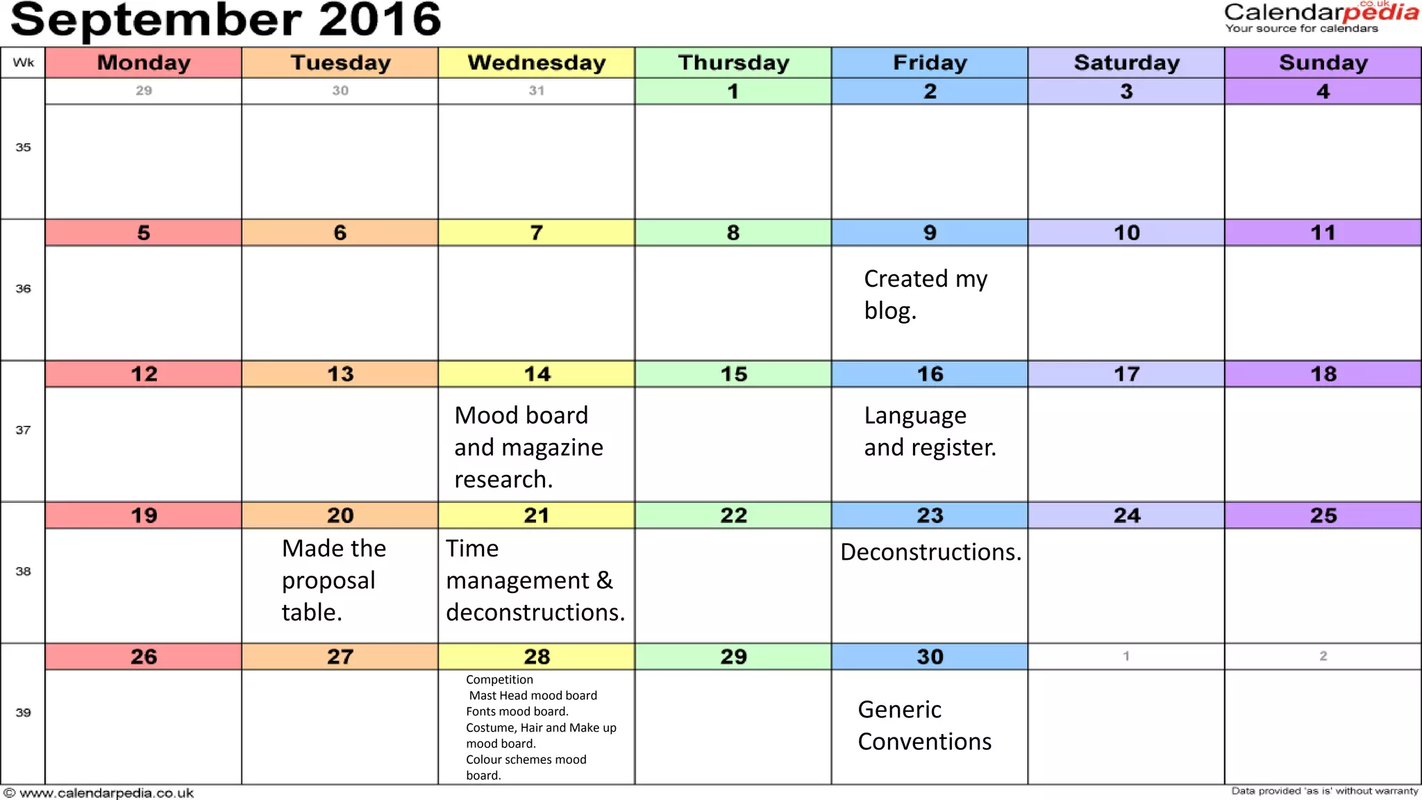 Created my
blog.
Made the
proposal
table.
Language
and register.
Mood board
and magazine
research.
Time
management &
deconstructions.
Deconstructions.
Generic
Conventions
Competition
Mast Head mood board
Fonts mood board.
Costume, Hair and Make up
mood board.
Colour schemes mood
board.
 