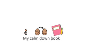 My calm down book
 
