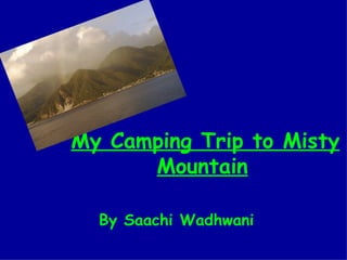 My Camping Trip to Misty Mountain   By Saachi Wadhwani 