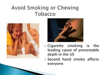 Cigarette smoking is the
leading cause of preventable
death in the US
 Second hand smoke affects
everyone
 