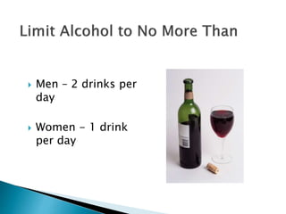  Men – 2 drinks per
day
 Women - 1 drink
per day
 