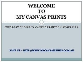 THE BEST CHOICE IN CANVAS PRINTS IN AUSTRALIA
VISIT US - HTTP://WWW.MYCANVASPRINTS.COM.AU
WELCOME
TO
MY CANVAS PRINTS
 