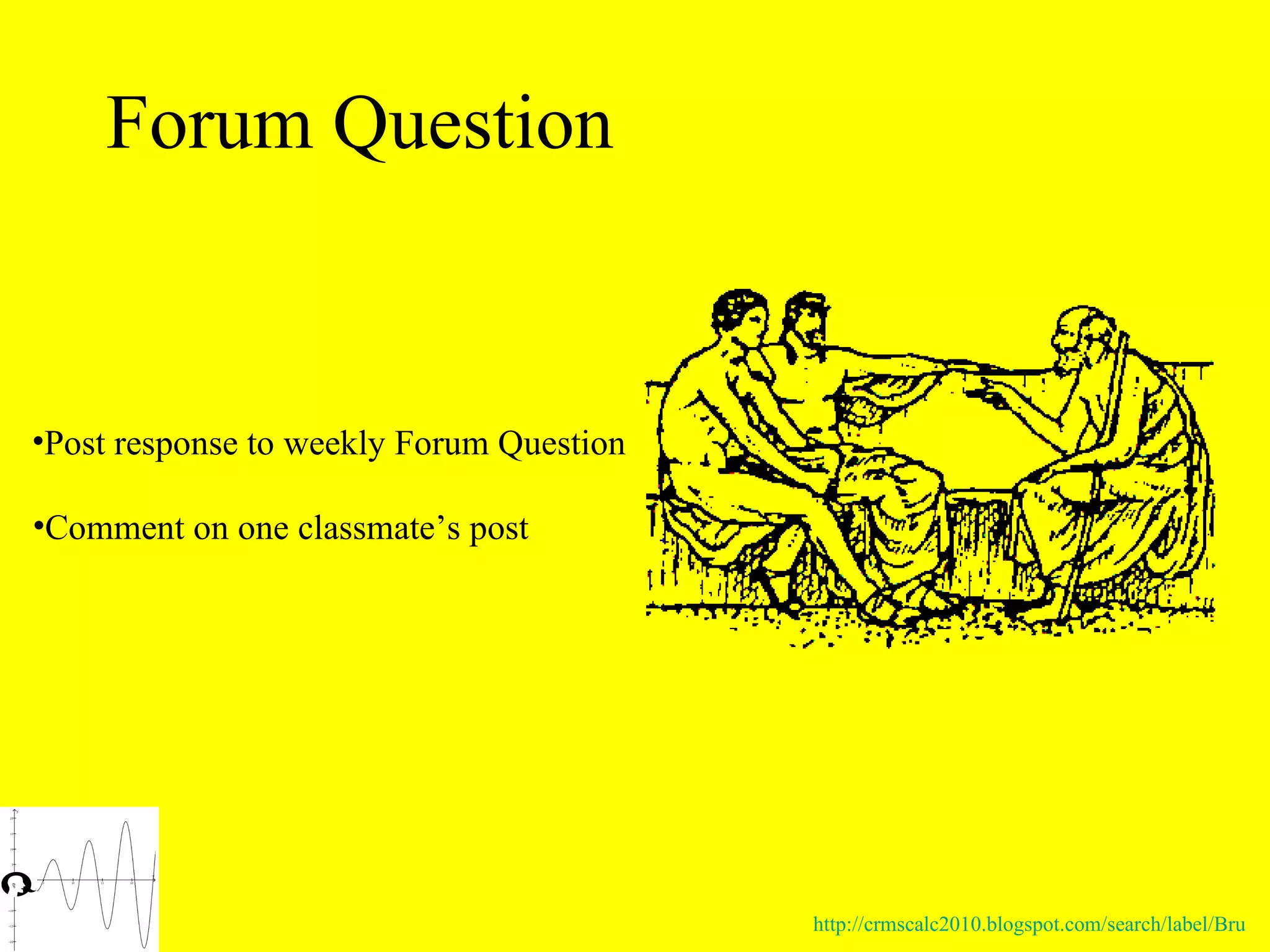 Forum Question Post response to weekly Forum Question Comment on one classmate’s post http://crmscalc2010.blogspot.com/search/label/Bru 