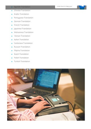  Spanish Translation
 Chinese Translation
 Arabic Translation
 Portuguese Translation
 German Translation
 French Translation
 Japanese Translation
 Vietnamese Translation
 Korean Translation
 Italian Translation
 Cantonese Translation
 Russian Translation
 Filipino Translation
 Dutch Translation
 Polish Translation
 Turkish Translation
 

Linda here to help you! 
 