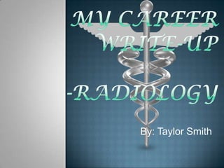 My Career Write-Up-Radiology By: Taylor Smith 
