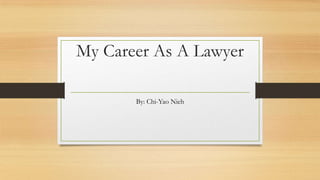 My Career As A Lawyer
By: Chi-Yao Nieh
 