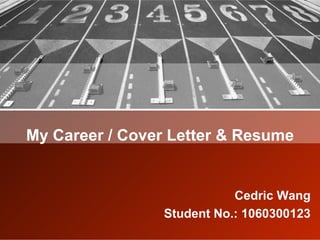 My Career / Cover Letter & Resume Cedric Wang Student No.: 1060300123 