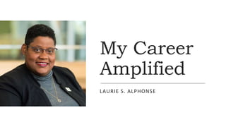 My Career
Amplified
LAURIE S. ALPHONSE
 
