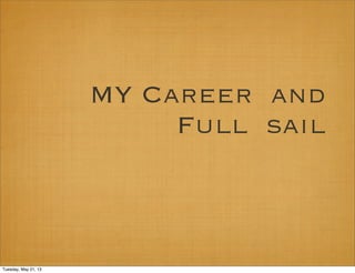 MY Career and
Full sail
Tuesday, May 21, 13
 