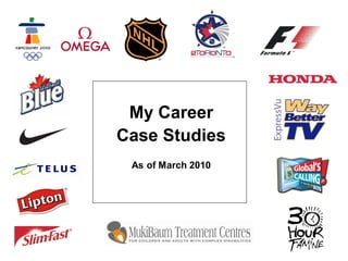 My Career
Case Studies
 As of March 2010
 