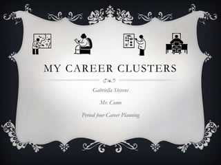 MY CAREER CLUSTERS
Gabriella Stevens
Mr. Como
Period four Career Planning
 