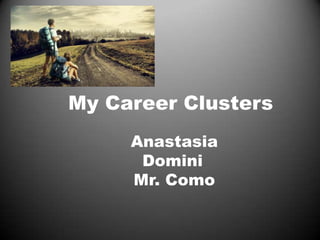 My Career Clusters
Anastasia
Domini
Mr. Como
 