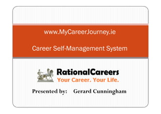 www.MyCareerJourney.ie

Career Self-Management System




Presented by:   Gerard Cunningham
 