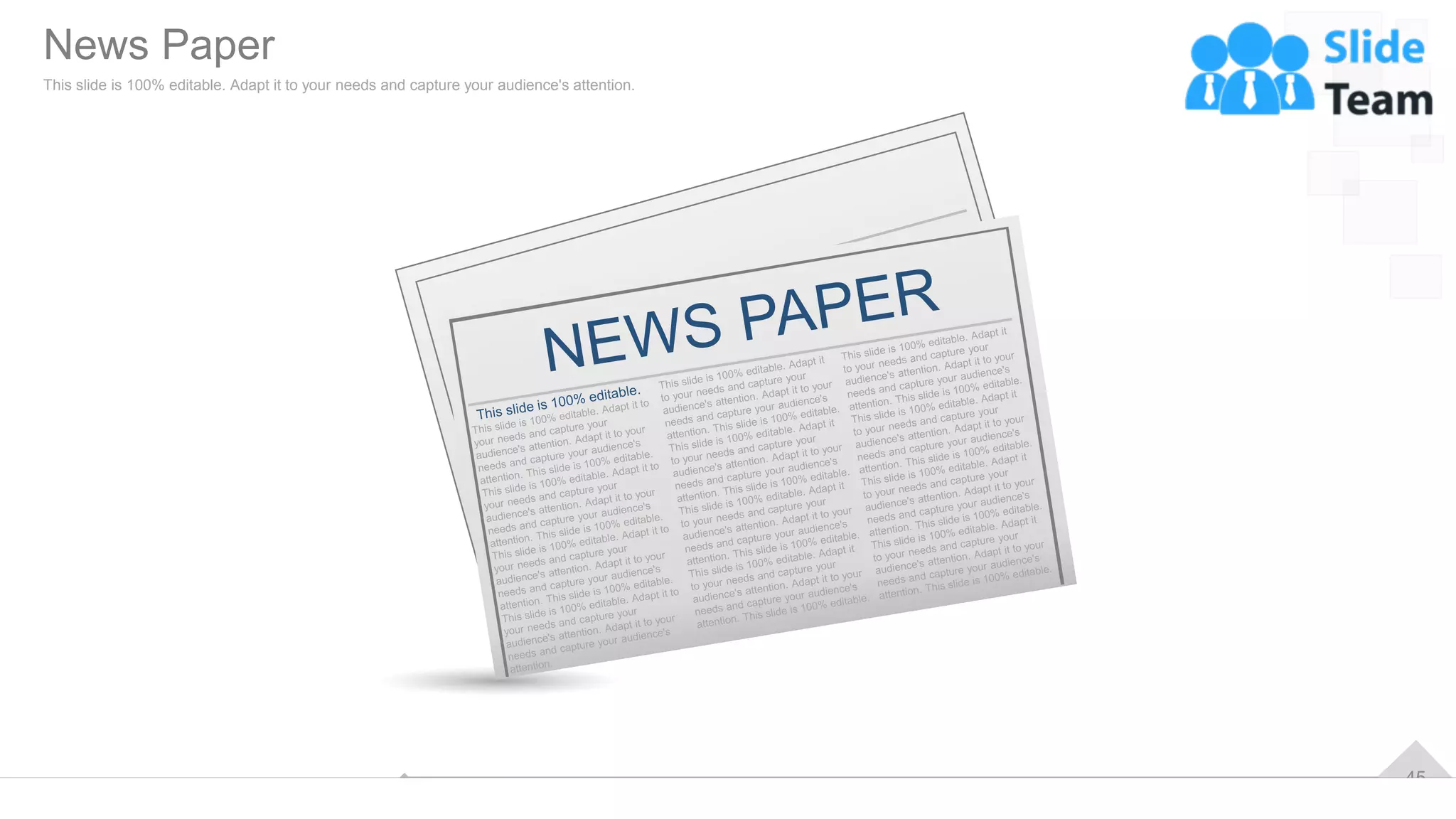 45
News Paper
This slide is 100% editable. Adapt it to your needs and capture your audience's attention.
 