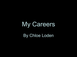 My Careers
By Chloe Loden
 