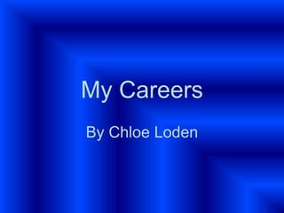 My Careers
By Chloe Loden
 