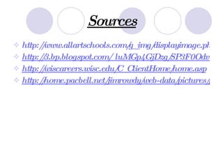 Sources http://www.allartschools.com/g_img/displayimage.php?imageID=1538 http://3.bp.blogspot.com/_luMGp4GjDzg/SP3F0Odv_zI/AAAAAAAAAXo/fVnqSyOr1uE/s400/ricardo_arjona.jpg http://wiscareers.wisc.edu/C_ClientHome/home.asp http://home.pacbell.net/jimrowdy/web-data/pictures/preschool/preschool.gif 