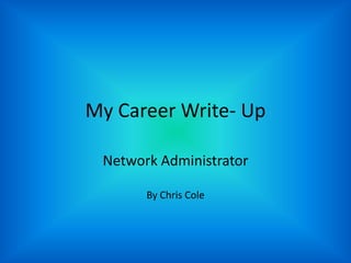 My Career Write- Up NetworkAdministrator By Chris Cole 