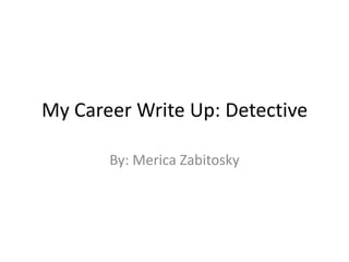 My Career Write Up: Detective By: MericaZabitosky 