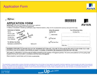 Application Form




 This presentation is based solely on product information provided by Aviva Ltd and does not have regard to the specific investment objectives, financial situation and needs of any particular
 person. The standard terms and conditions of this plan are provided in, and is qualified in its entirety, by the relevant policy contract. This information is confidential and is strictly for internal
 circulation only and is not to be reproduced, in whole or in part for public/external distribution to policy holders, prospects and/or any other third party for any purpose whatsoever. The
 information herein is correct as at presentation.

Aviva/NewAppF
orms D1106.1
 