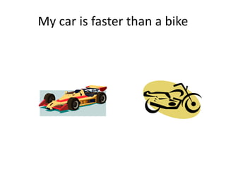 My car is faster than a bike
 