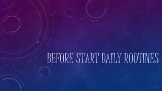 BEFORE START DAILY ROUTINES
 