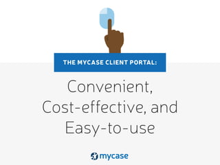 Convenient,
Cost-effective, and
Easy-to-use
THE MYCASE CLIENT PORTAL:
 