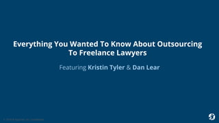 1 2018 © AppFolio, Inc. Confidential.
Everything You Wanted To Know About Outsourcing
To Freelance Lawyers
Featuring Kristin Tyler & Dan Lear
 