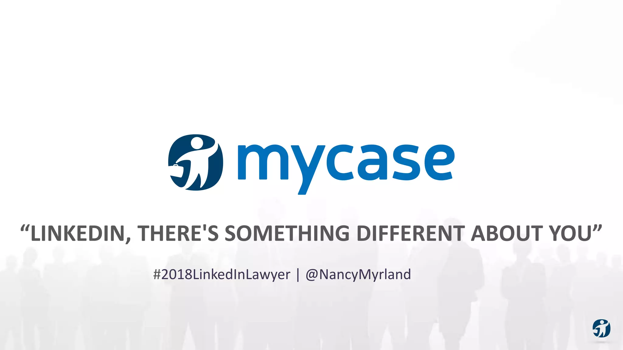 1 2017 © AppFolio, Inc. Confidential.
“LINKEDIN, THERE'S SOMETHING DIFFERENT ABOUT YOU”
#2018LinkedInLawyer | @NancyMyrland
