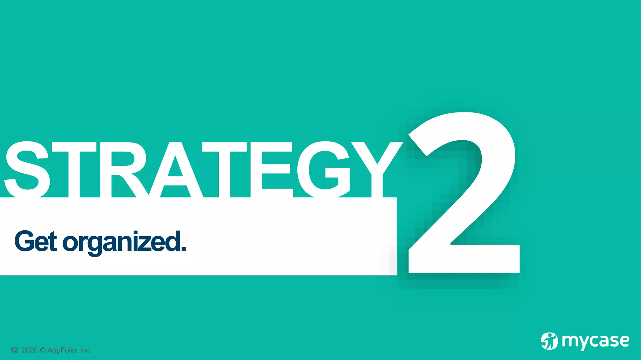 12 2020 © AppFolio, Inc.
STRATEGY
Getorganized.
 