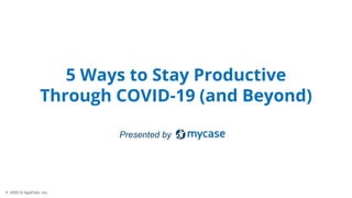 1 2020 © AppFolio, Inc.
Presented by
5 Ways to Stay Productive
Through COVID-19 (and Beyond)
 