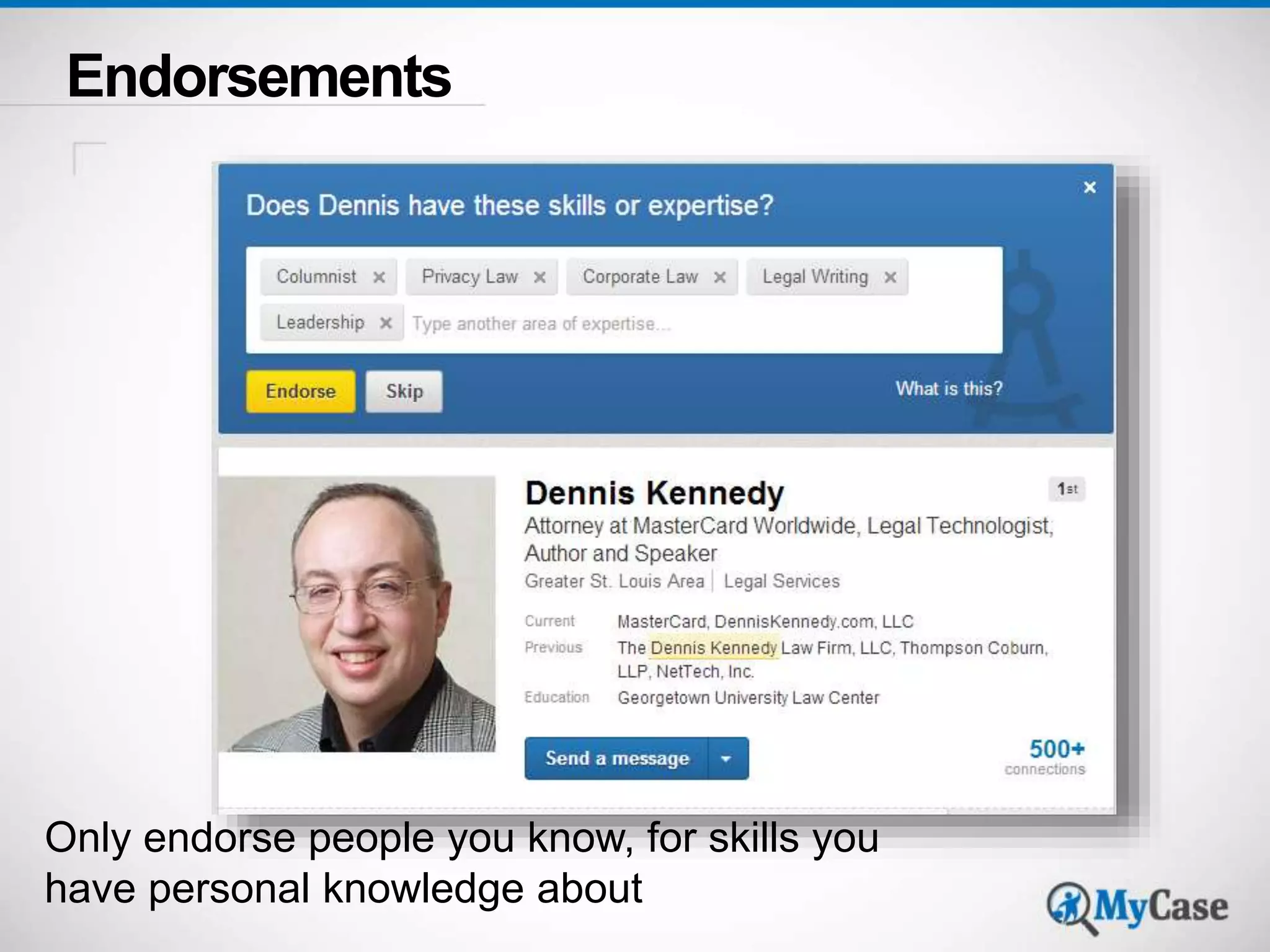 Endorsements 
Only endorse people you know, for skills you 
have personal knowledge about 
 