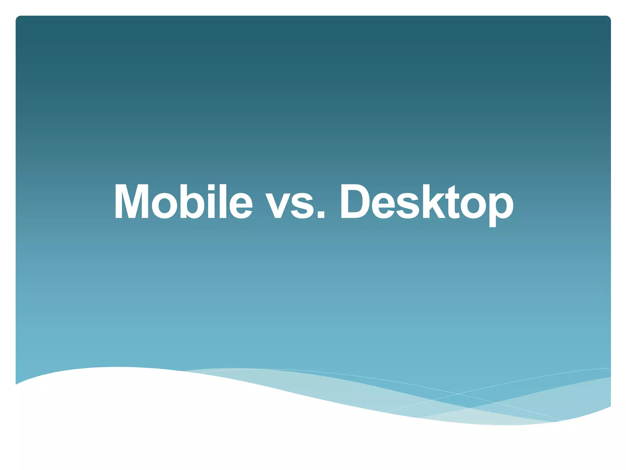 Mobile vs. Desktop 
 