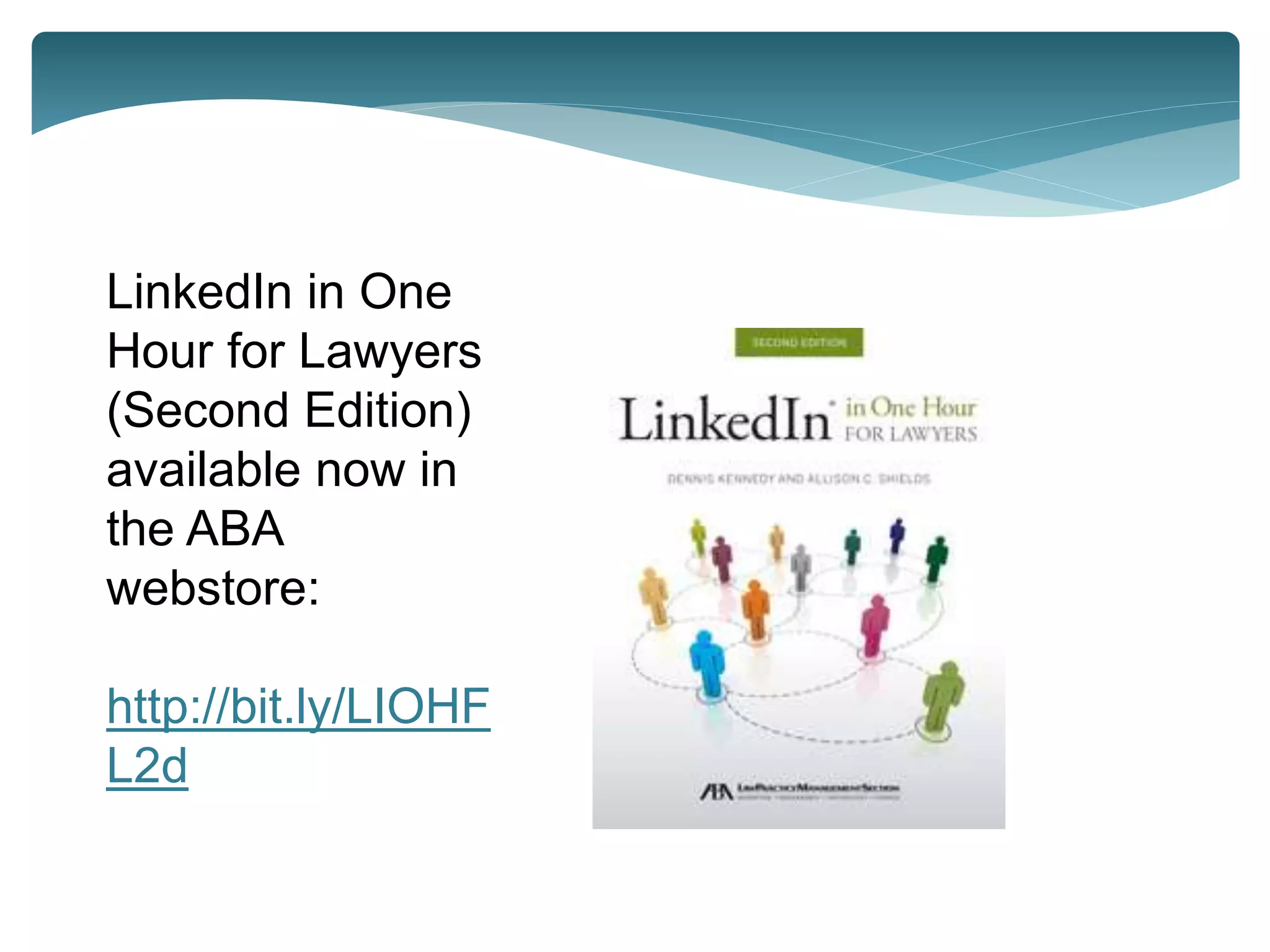 LinkedIn in One 
Hour for Lawyers 
(Second Edition) 
available now in 
the ABA 
webstore: 
http://bit.ly/LIOHF 
L2d 
 