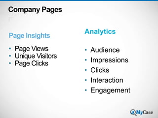 Company Pages 
Page Insights 
• Page Views 
• Unique Visitors 
• Page Clicks 
Analytics 
• Audience 
• Impressions 
• Clicks 
• Interaction 
• Engagement 
 