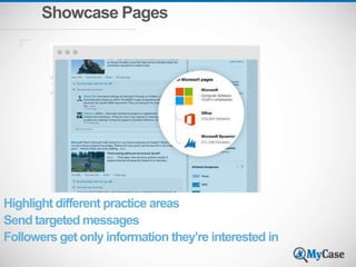 Showcase Pages 
Highlight different practice areas 
Send targeted messages 
Followers get only information they’re interested in 
 