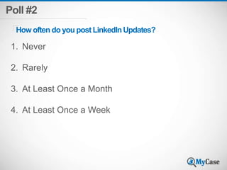 Poll #2 
How often do you post LinkedIn Updates? 
1. Never 
2. Rarely 
3. At Least Once a Month 
4. At Least Once a Week 
 