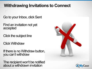 Withdrawing Invitations to Connect 
Go to your Inbox, click Sent 
Find an invitation not yet 
accepted 
Click the subject line 
Click Withdraw 
If there is no Withdraw button, 
you can’t withdraw 
The recipient won't be notified 
about a withdrawn invitation 
 