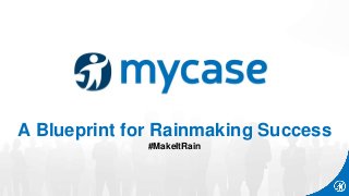 A Blueprint for Rainmaking Success
#MakeItRain
 