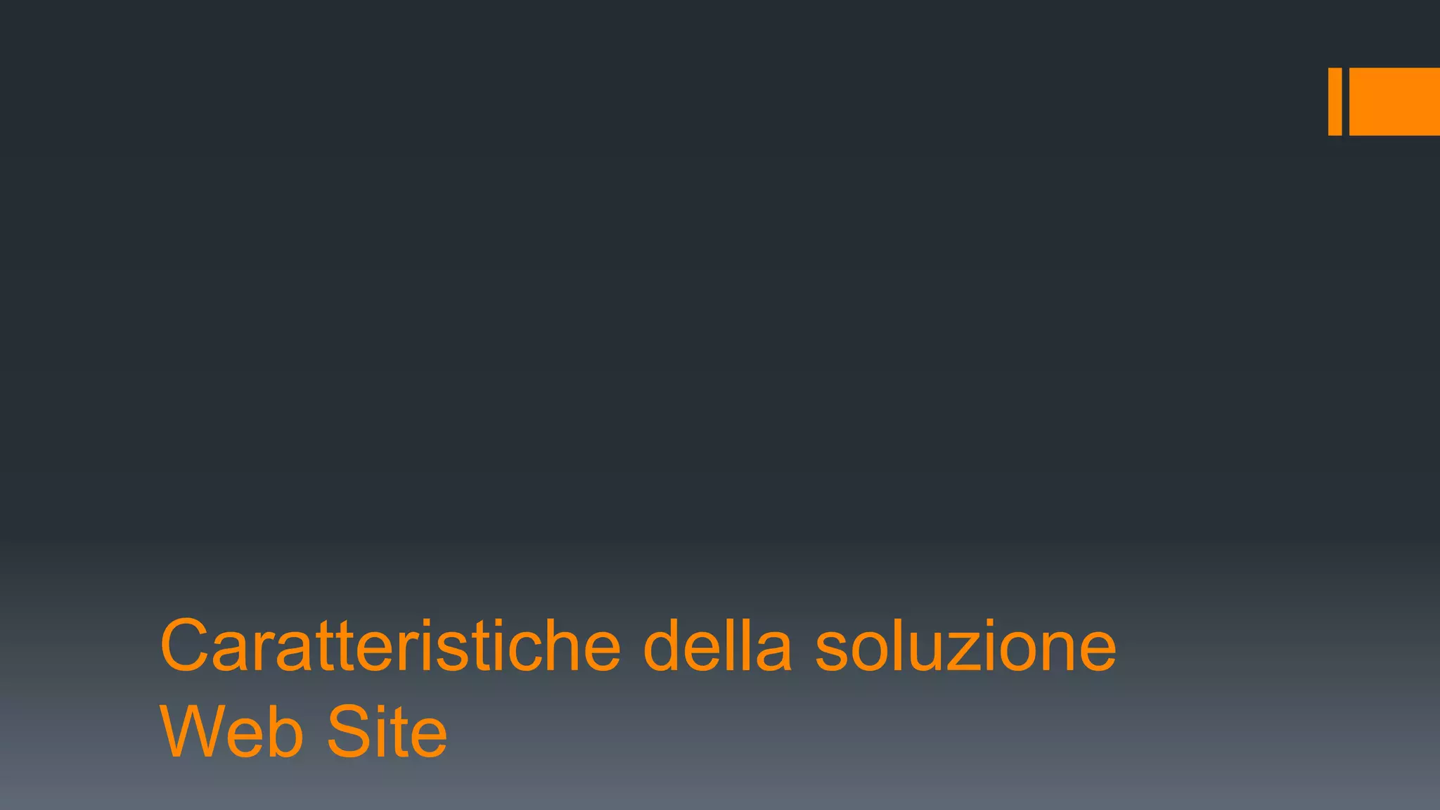Caratteristiche della soluzione
Web Site
 