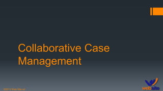 ©2013 Web Site srl
Collaborative Case
Management
 