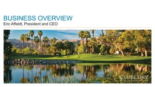 3
BUSINESS OVERVIEW
Eric Affeldt, President and CEO
 