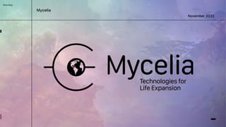 November 2022
Mycelia
Pitch Deck
 